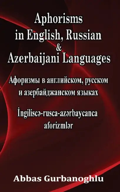 Aphorisms in English, Russian & Azerbaijani Languages by Abbas Gurbanoghlu