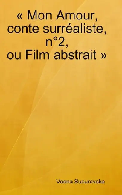 Mon Amour, conte surréaliste, n°2, ou Film abstrait by Vesna Sucurovska