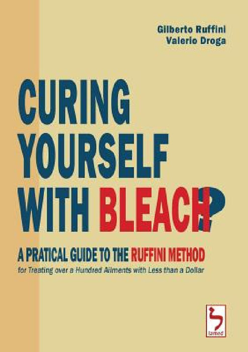 Curing Yourself with Bleach? - A Pratical Guide to the Ruffini Method for Treating over a Hundred Ailments with Less than a Dollar by Gilberto Ruffini, Valerio Droga