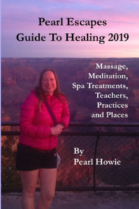 Pearl Escapes Guide to Healing 2019 - Massage, Meditation, Spa Treatments, Teachers, Practices and Places by Pearl Howie