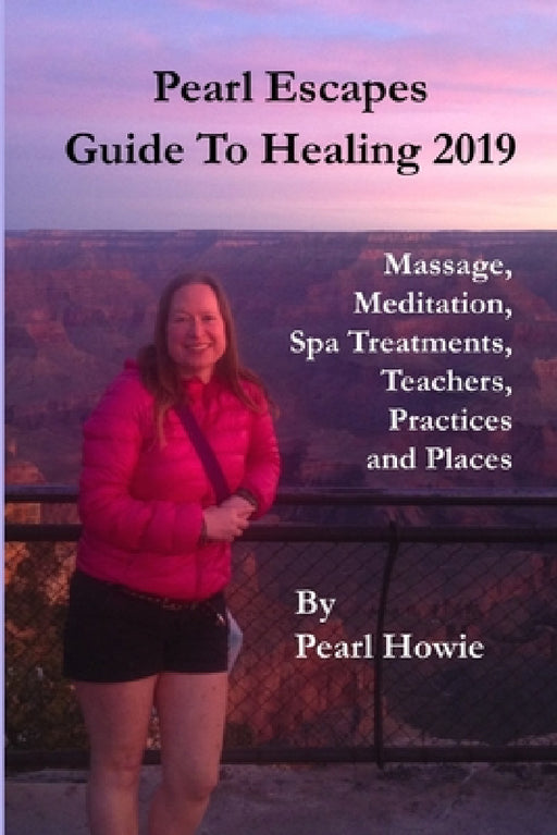 Pearl Escapes Guide to Healing 2019 - Massage, Meditation, Spa Treatments, Teachers, Practices and Places by Pearl Howie