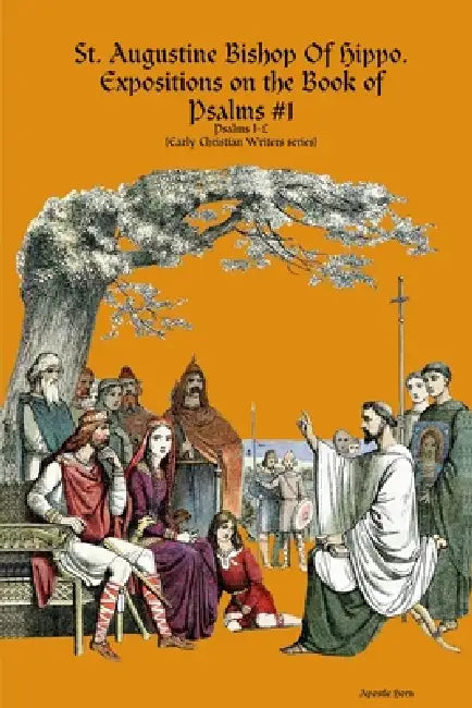 Saint Augustine, Bishop Of Hippo. Expositions on the Book of Psalms #1 by Apostle Horn