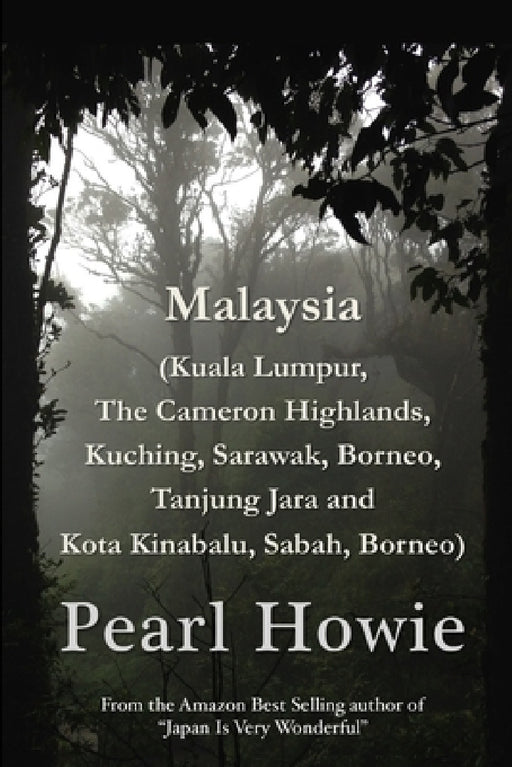 Malaysia (Kuala Lumpur, The Cameron Highlands, Kuching, Sarawak, Borneo, Tanjung Jara and Kota Kinabalu, Sabah, Borneo) by Pearl Howie