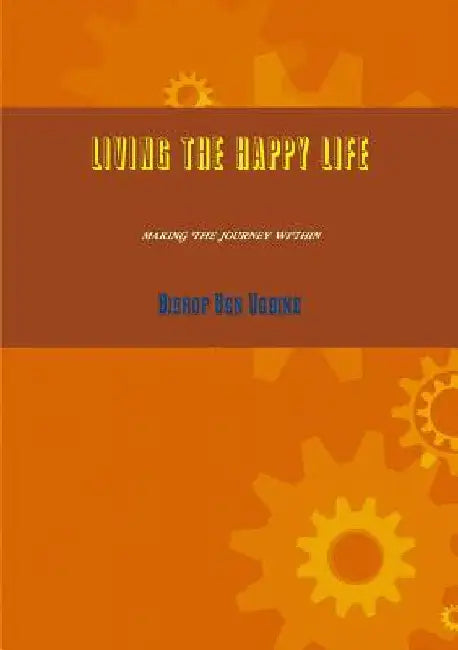 Living the Happy Life by Bishop Ben Ugbine