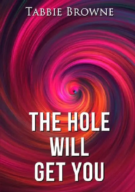 The Hole Will Get You by Tabbie Browne