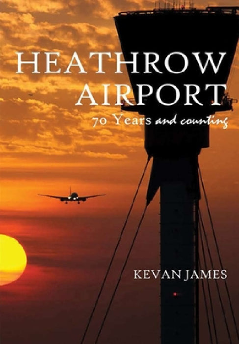 Heathrow Airport 70 Years and Counting by Kevan James