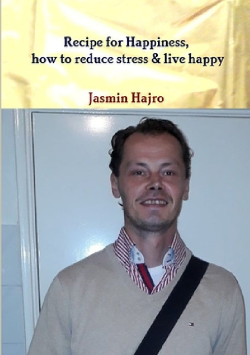 Recipe for Happiness, how to reduce stress & live happy by Jasmin Hajro