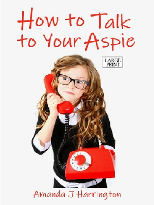 How to Talk to Your Aspie Large Print by Amanda J. Harrington