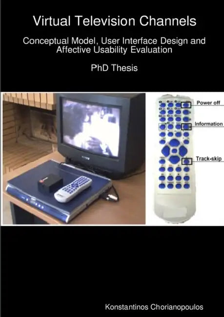 Virtual Television Channels: Conceptual Model, User Interface Design and Affective Usability Evaluation by Konstantinos Chorianopoulos