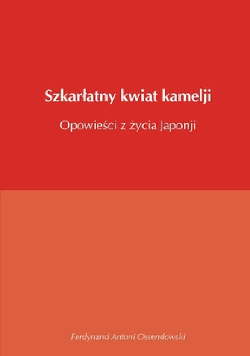 Szkarlatny kwiat kamelji opowieści z życia Japonji by Ferdynand Antoni Ossendowski