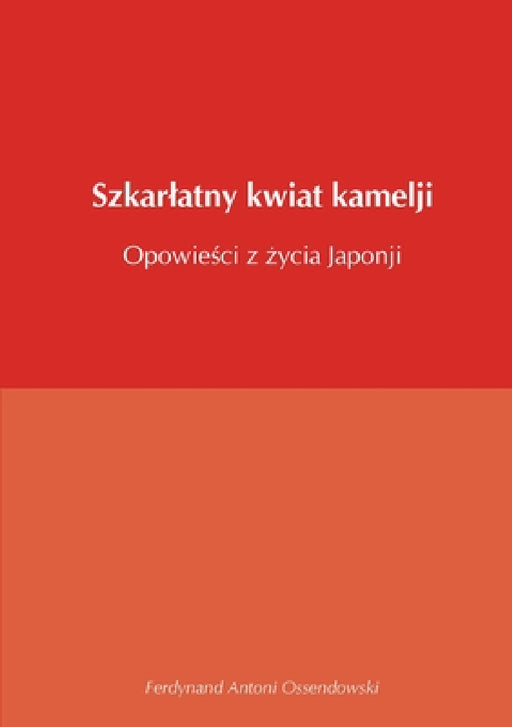 Szkarlatny kwiat kamelji opowieści z życia Japonji by Ferdynand Antoni Ossendowski