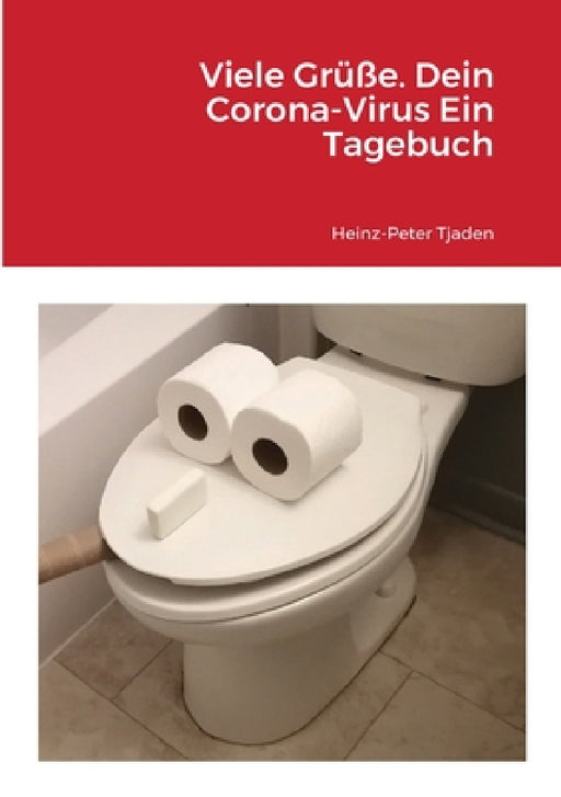Viele Grüße. Dein Corona-Virus Ein Tagebuch by Heinz-Peter Tjaden, Harald Bauer