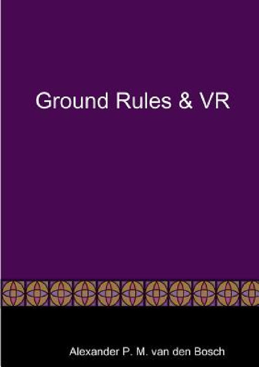 Ground Rules & VR by Alexander P. M. Van Den Bosch