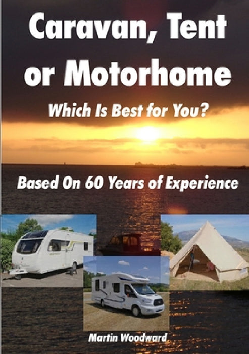 Caravan, Tent or Motorhome Which Is Best for You? - Based On 60 Years of Experience by Martin Woodward