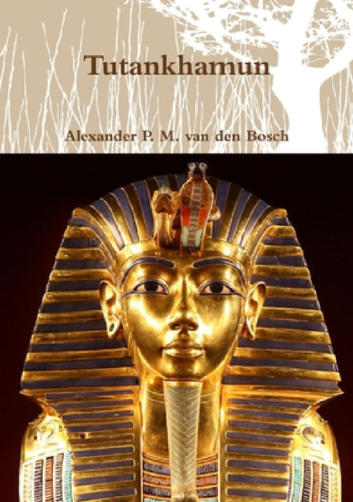 Tutankhamun by Alexander P. M. Van Den Bosch
