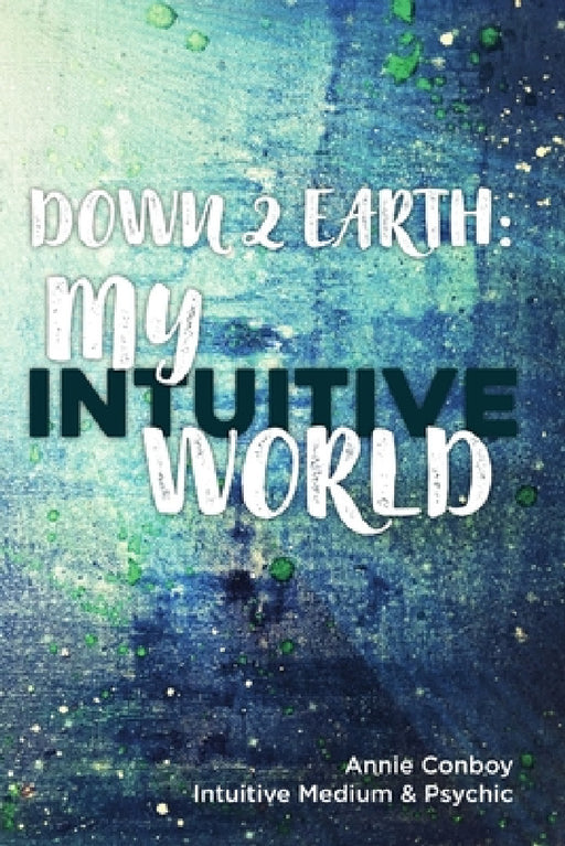 Down 2 Earth: My Intuitive World by Annie Conboy