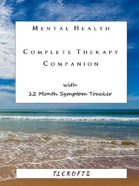 Mental Health Complete Therapy Companion with 12 Month Symptom Tracker by T. L. Crofts