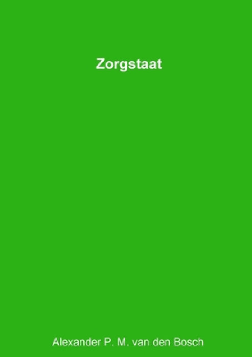Zorgstaat by Alexander P. M. Van Den Bosch