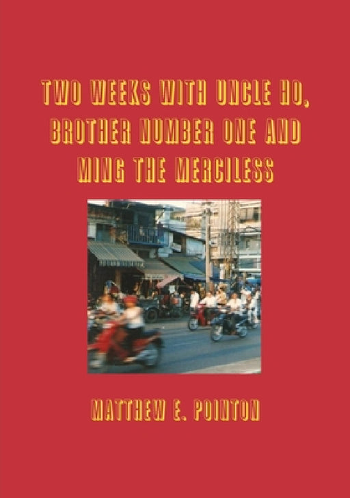 Two Weeks with Uncle Ho, Brother Number One and Ming the Merciless by Matthew Pointon