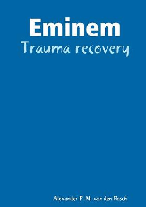 Eminem - Trauma recovery by Alexander P. M. Van Den Bosch