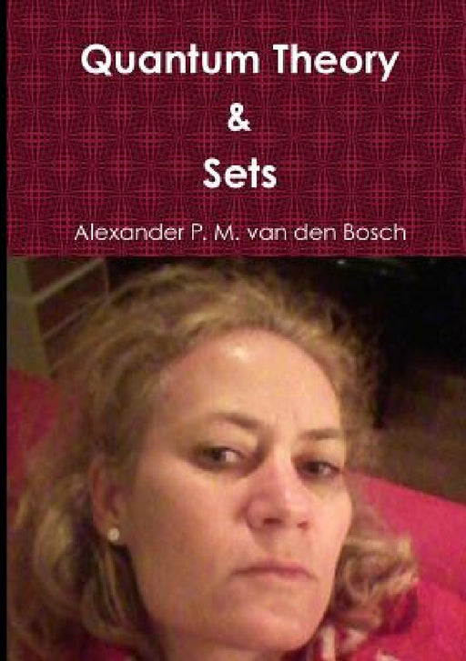 Quantum Theory & Sets by Alexander P. M. Van Den Bosch