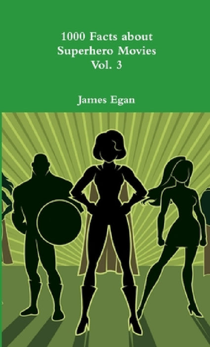 1000 Facts about Superhero Movies Vol. 3 by James Egan