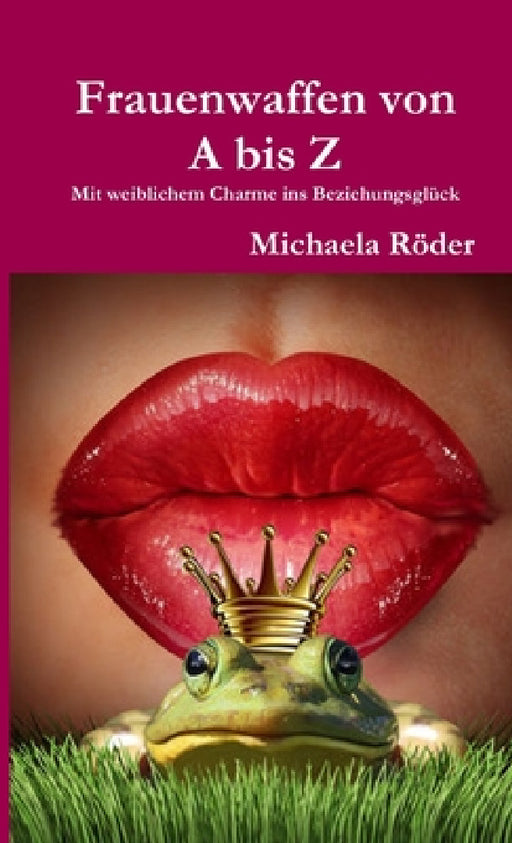 Frauenwaffen von A bis Z - Mit weiblichem Charme ins Beziehungsglück by Michaela Röder