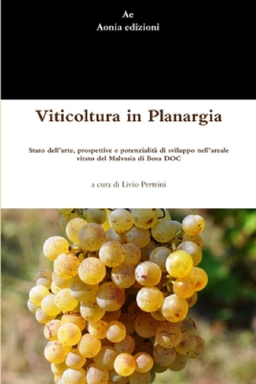 Viticoltura in Planargia. Stato dell'arte, prospettive e potenzialità di sviluppo nell'areale vitato del Malvasia di Bosa DOC by Livio Pertrini