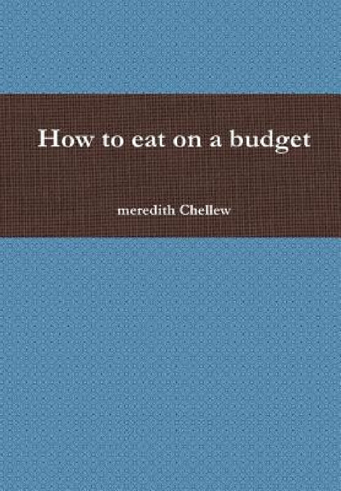 How to eat on a budget by Meredith Chellew