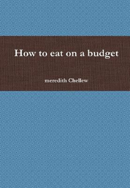 How to eat on a budget by Meredith Chellew
