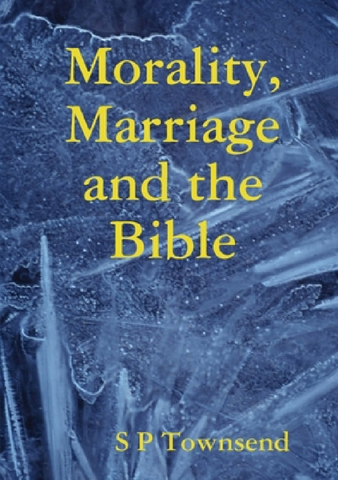 Morality, Marriage and the Bible by S. P. Townsend