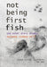 Not Being First Fish and other diary dramas by Suzanne Conboy-Hill