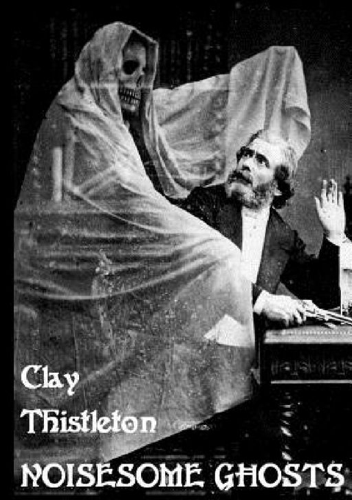 Noisesome Ghosts by Clay Thistleton