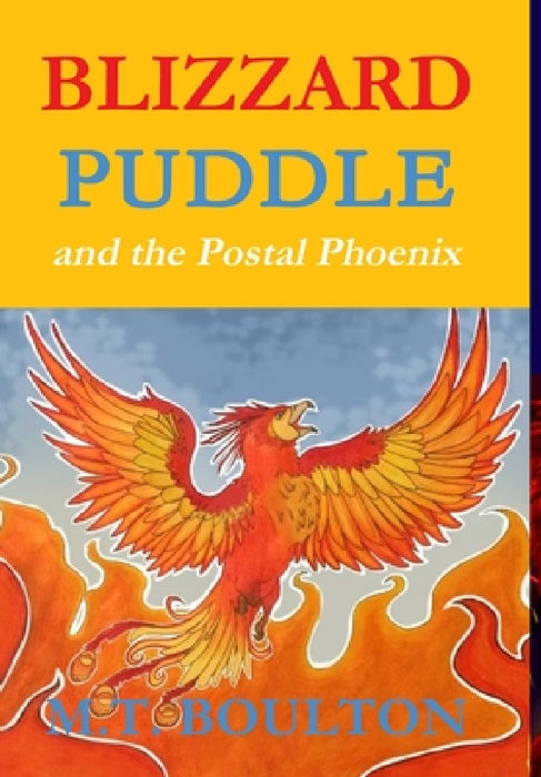 Blizzard Puddle and the Postal PhoenixFlame Hardback Edition by M. T. Boulton