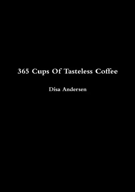 365 Cups Of Tasteless Coffee by Dísa Andersen