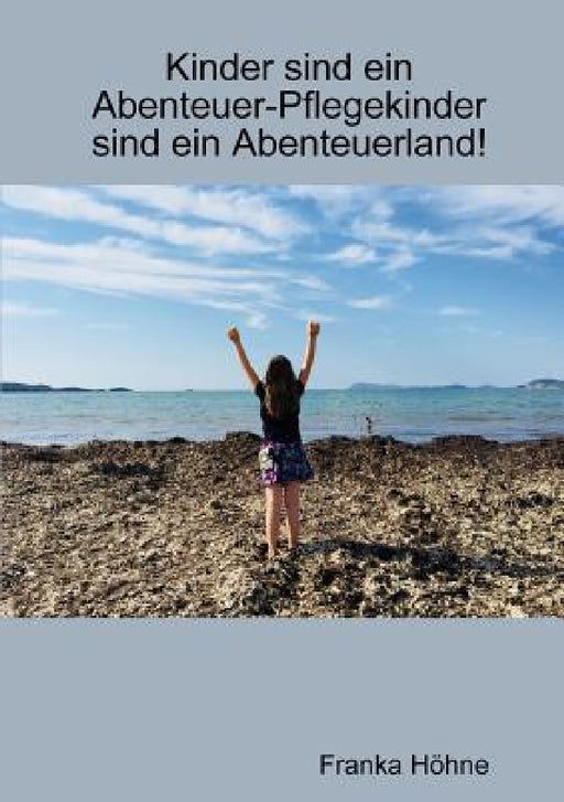 Kinder sind ein Abenteuer-Pflegekinder sind ein Abenteuerland! by Franka Höhne