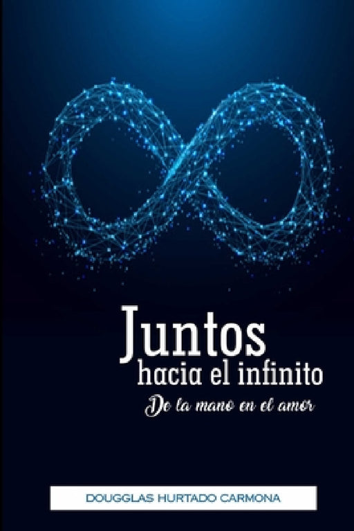 Juntos hacia el infinito: De la mano en el amor by Dougglas Hurtado Carmona