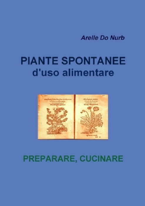 Piante Spontanee d'Uso Alimentare- Preparare Cucinare by Arelle Do Nurb