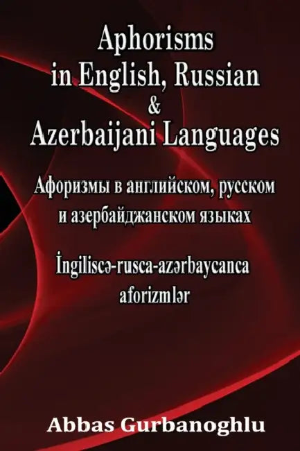 Aphorisms in English, Russian & Azerbaijani Languages by Abbas Gurbanoghlu