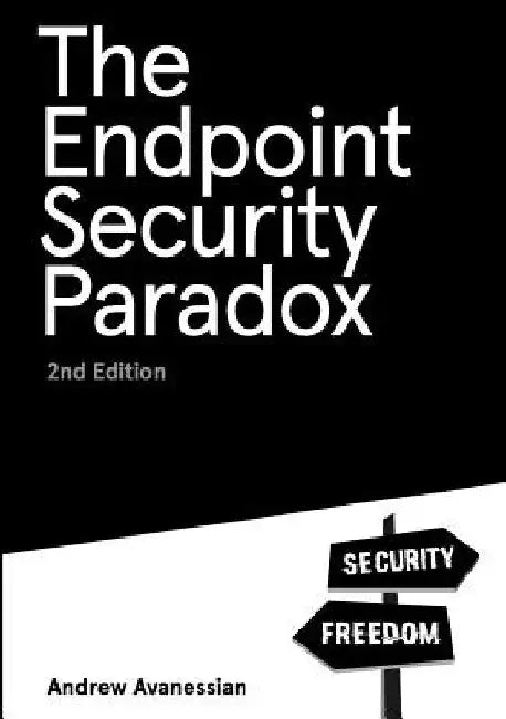 The Endpoint Security Paradox 2nd Edition by Andrew Avanessian
