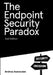 The Endpoint Security Paradox 2nd Edition by Andrew Avanessian