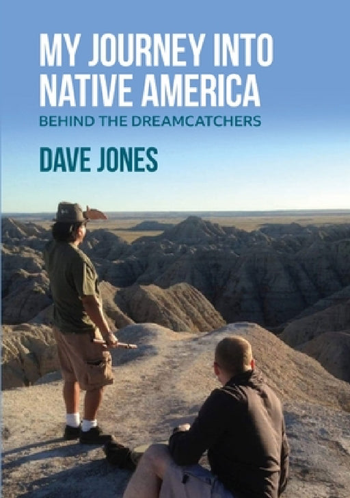 My Journey Into Native America: Behind the dreamcatchers by Dave Jones
