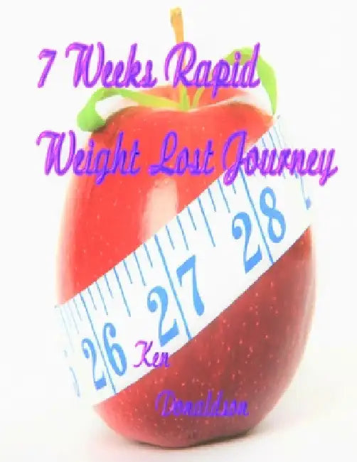 7 Weeks Rapid Weight Lost Journey by Ken Donaldson