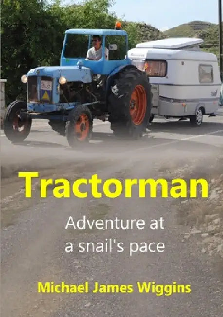 Tractorman: Adventure at a Snail's Pace by Michael James Wiggins