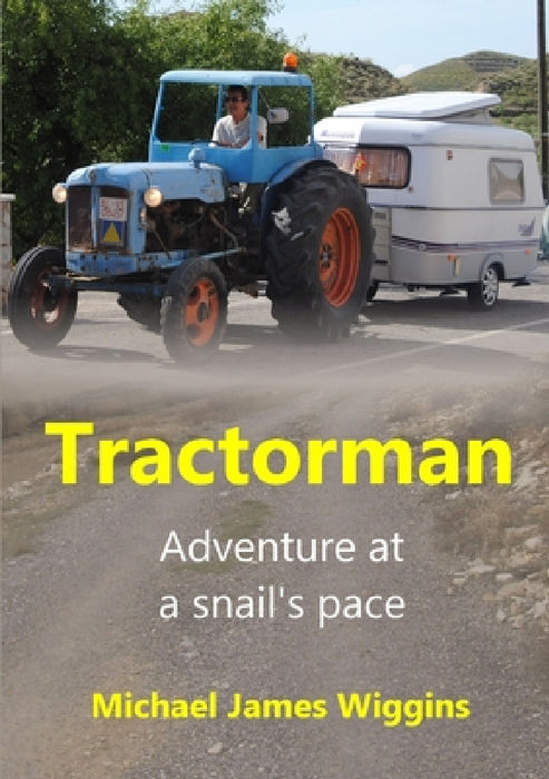 Tractorman: Adventure at a Snail's Pace by Michael James Wiggins