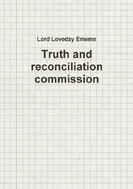 Truth and reconciliation commission by Lord Loveday Ememe