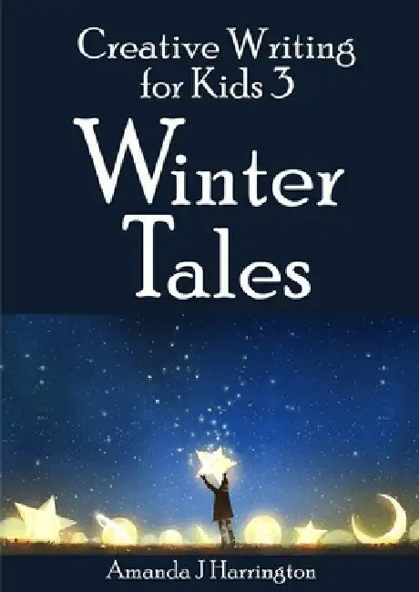Creative Writing for Kids 3 Winter Tales by Amanda J. Harrington
