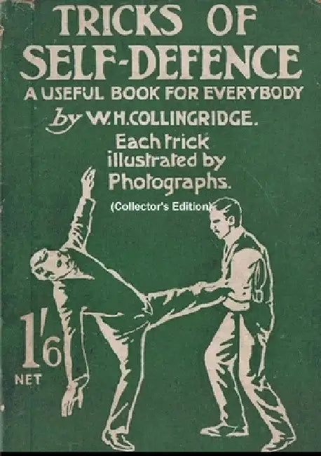 Tricks of Self-Defence, A Useful Book for Everybody (Collector's Edition) by W. H. Collingridge