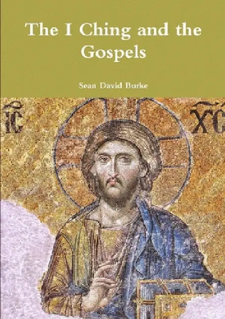 The I Ching and the Gospels by Sean David Burke