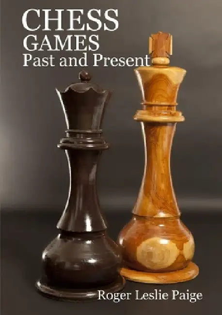 Chess Games: Past & Present by Roger Leslie Paige